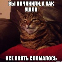 Вы починили, а как ушли Все опять сломалось