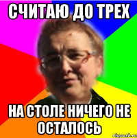 считаю до трех на столе ничего не осталось