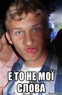  е то не мої слова