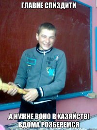 главне спиздити ,а нужне воно в хазяйстві вдома розберемся