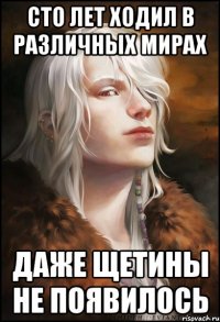 Сто лет ходил в различных мирах Даже щетины не появилось
