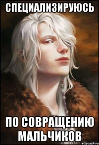 Специализируюсь по совращению мальчиков
