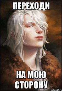 Переходи на мою сторону