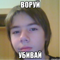 ВОРУЙ УБИВАЙ