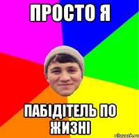 просто я пабідітель по жизні