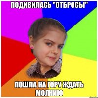 Подивилась "отбросы" Пошла на гору ждать молнию