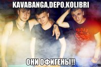 Kavabanga,Depo,kolibri они офигены!!