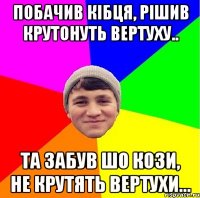 Побачив кібця, рішив крутонуть вертуху.. та забув шо кози, НЕ крутять вертухи...