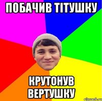 Побачив тітушку крутонув вертушку