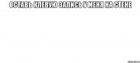 Оставь клевую запись у меня на стене 