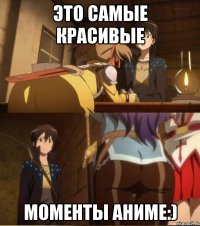 Это самые красивые моменты Аниме:)