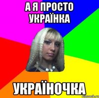 а я просто українка УКРАЇНОЧКА