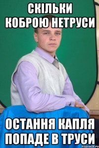 скільки коброю нетруси остання капля попаде в труси