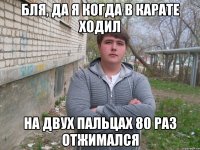 бля, да я когда в карате ходил на двух пальцах 80 раз отжимался