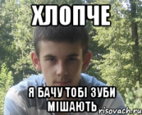 хлопче я бачу тобі зуби мішають
