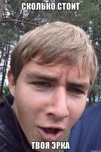 Сколько стоит твоя эрка