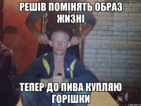 РЕШІВ ПОМІНЯТЬ ОБРАЗ ЖИЗНІ ТЕПЕР ДО ПИВА КУПЛЯЮ ГОРІШКИ