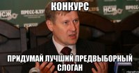 КОНКУРС ПРИДУМАЙ ЛУЧШИЙ ПРЕДВЫБОРНЫЙ СЛОГАН