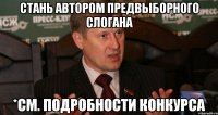 СТАНЬ АВТОРОМ ПРЕДВЫБОРНОГО СЛОГАНА *СМ. ПОДРОБНОСТИ КОНКУРСА