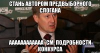 СТАНЬ АВТОРОМ ПРЕДВЫБОРНОГО СЛОГАНА АААААААААААА *СМ. ПОДРОБНОСТИ КОНКУРСА