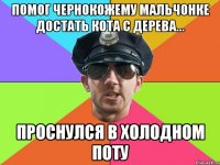 помог чернокожему мальчонке достать кота с дерева... проснулся в холодном поту