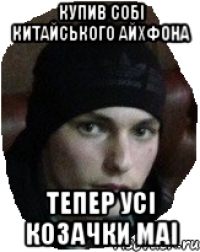 Купив собі китайського айхфона тепер усі козачки маі
