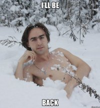 I’ll be Back