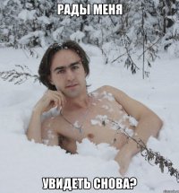 Рады меня Увидеть снова?