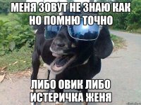 Меня зовут не знаю как но помню точно либо овик либо истеричка женя