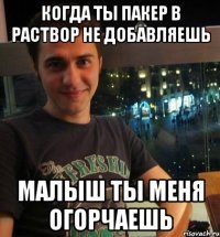 Когда ты пакер в раствор не добавляешь Малыш ты меня огорчаешь