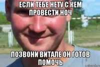 если тебе нету с кем провести ноч позвони витале он готов помочь