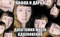 Кафка и Дарья Дихотомия моего вдохновения