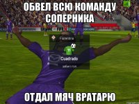 Обвел всю команду соперника Отдал мяч вратарю