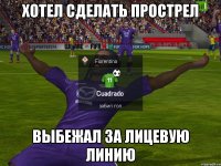 Хотел сделать прострел Выбежал за лицевую линию