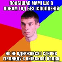 пообіщав мамі шо в новом год без ісполненій но не вдержався і стирив гірлянду з Київської Йолки