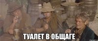  ТУАЛЕТ В ОБЩАГЕ