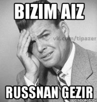 bizim aiz russnan gezir