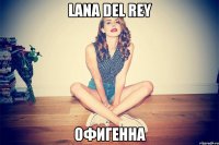 Lana Del Rey офигенна