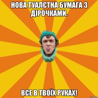 Нова туалєтна бумага з дірочками. Все в твоїх руках!