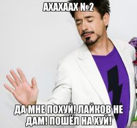 Ахахаах №2 Да мне похуй! Лайков не дам! Пошёл на хуй!