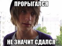 Прорыгался Не значит сдался