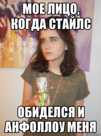 мое лицо, когда Стайлс обиделся и анфоллоу меня