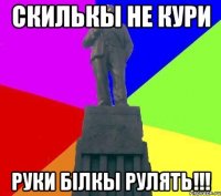 Скилькы не кури руки білкы рулять!!!