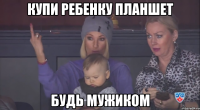 Купи ребенку планшет Будь мужиком