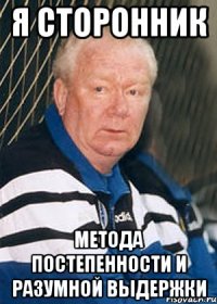 я сторонник метода постепенности и разумной выдержки