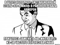 В штате Колорадо дистанционный столб «69-я миля» в районе перевала Камерон пришлось заменить на «Миля 68,5» из-за частого воровства знака