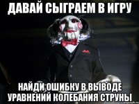давай сыграем в игру найди ошибку в выводе уравнений колебания струны