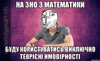 На ЗНО з математики Буду користуватись виключно теорією ймовірності