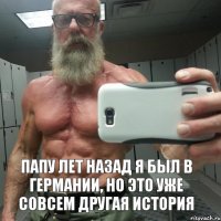 Папу лет назад я был в германии, но это уже совсем другая история