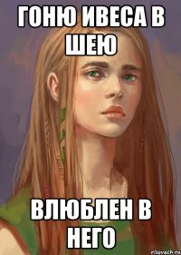 Гоню Ивеса в шею влюблен в него